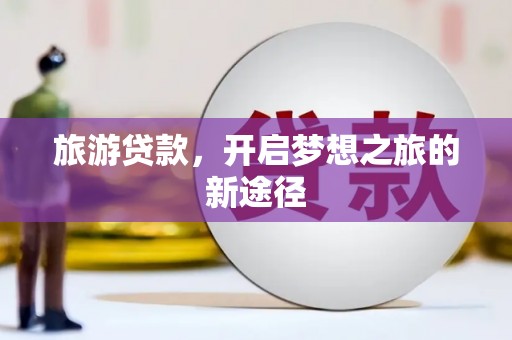 东台旅游贷款，开启梦想之旅的新途径