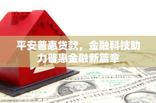 东台平安普惠贷款，金融科技助力普惠金融新篇章