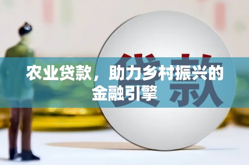 东台农业贷款，助力乡村振兴的金融引擎