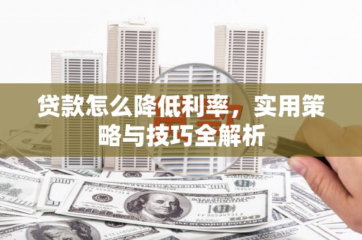 东台贷款怎么降低利率，实用策略与技巧全解析