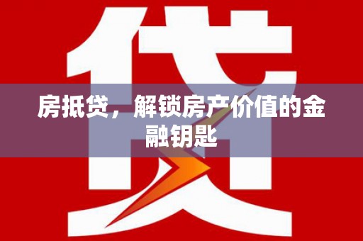 东台房抵贷，解锁房产价值的金融钥匙