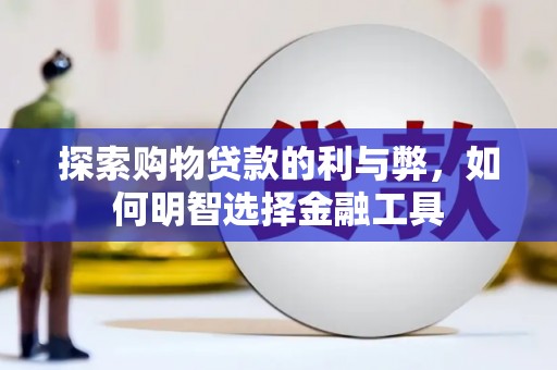 东台探索购物贷款的利与弊，如何明智选择金融工具