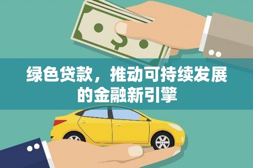 东台绿色贷款，推动可持续发展的金融新引擎