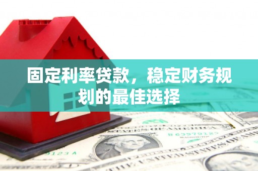 东台固定利率贷款，稳定财务规划的最佳选择