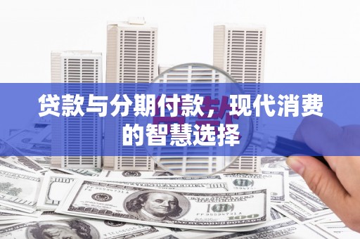 东台贷款与分期付款，现代消费的智慧选择