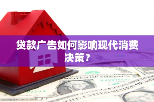 东台贷款广告如何影响现代消费决策？