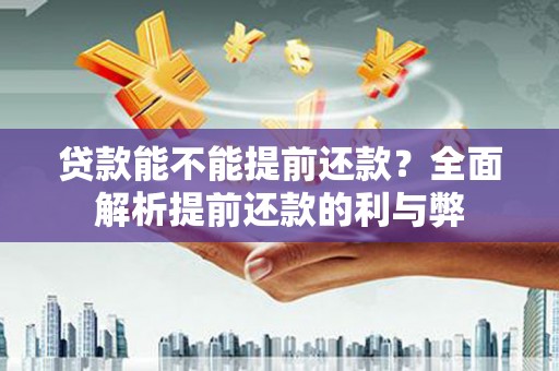 东台贷款能不能提前还款？全面解析提前还款的利与弊
