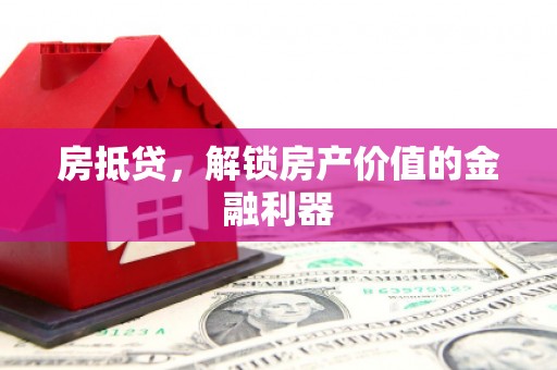 东台房抵贷，解锁房产价值的金融利器