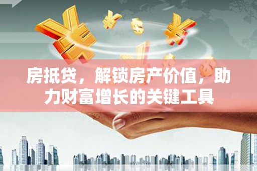 东台房抵贷，解锁房产价值，助力财富增长的关键工具