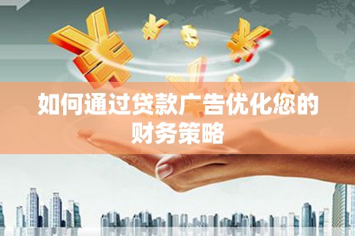 东台如何通过贷款广告优化您的财务策略