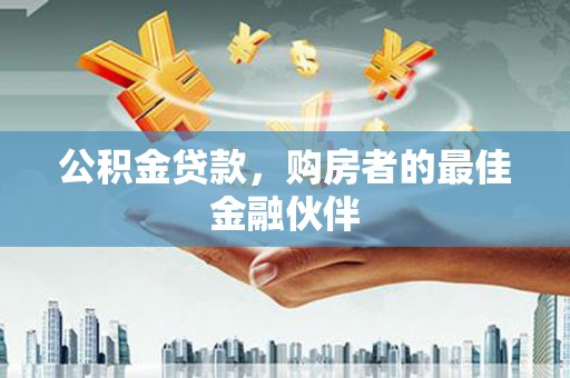 东台公积金贷款，购房者的最佳金融伙伴