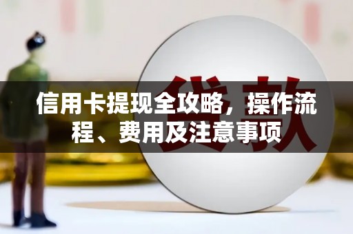 东台信用卡提现全攻略，操作流程、费用及注意事项