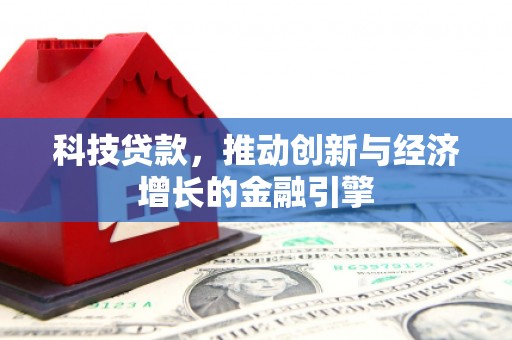 东台科技贷款，推动创新与经济增长的金融引擎