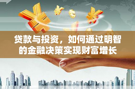 东台贷款与投资，如何通过明智的金融决策实现财富增长