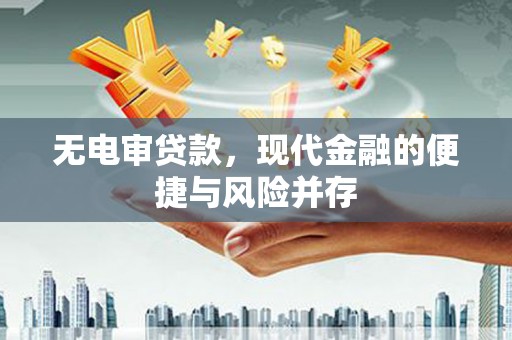 东台无电审贷款，现代金融的便捷与风险并存