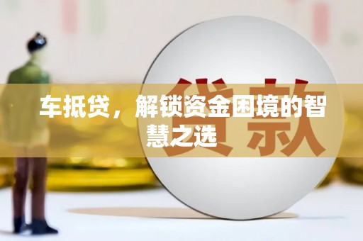 东台车抵贷，解锁资金困境的智慧之选