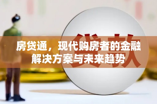 东台房贷通，现代购房者的金融解决方案与未来趋势