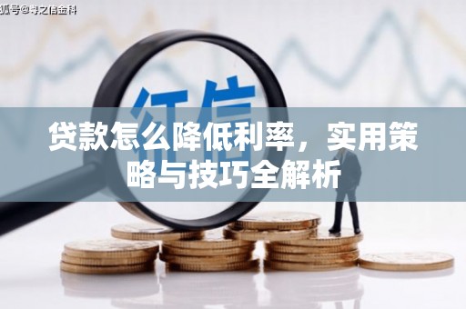 东台贷款怎么降低利率，实用策略与技巧全解析