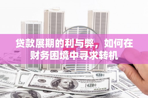 东台贷款展期的利与弊，如何在财务困境中寻求转机