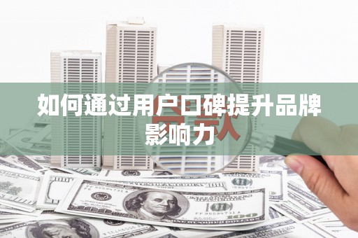 东台如何通过用户口碑提升品牌影响力
