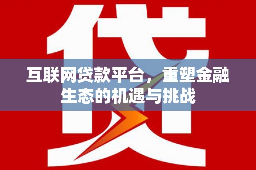 东台互联网贷款平台，重塑金融生态的机遇与挑战