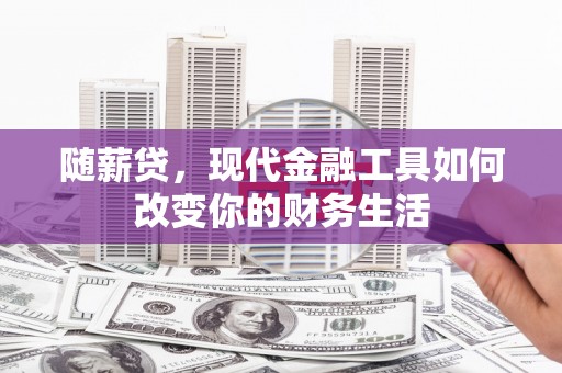 东台随薪贷，现代金融工具如何改变你的财务生活