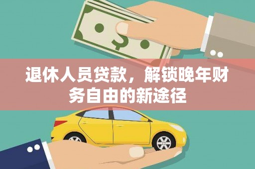 东台退休人员贷款，解锁晚年财务自由的新途径