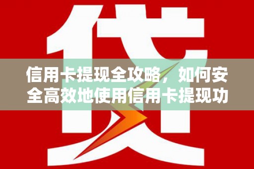 东台信用卡提现全攻略，如何安全高效地使用信用卡提现功能