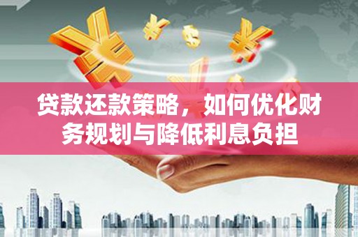 东台贷款还款策略，如何优化财务规划与降低利息负担
