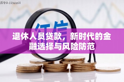 东台退休人员贷款，新时代的金融选择与风险防范