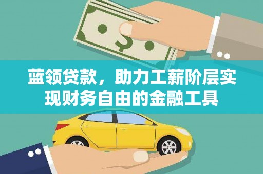 东台蓝领贷款，助力工薪阶层实现财务自由的金融工具