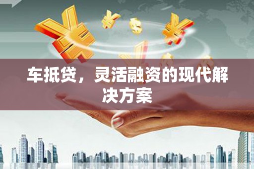东台车抵贷，灵活融资的现代解决方案