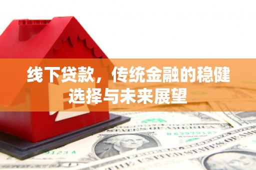东台线下贷款，传统金融的稳健选择与未来展望