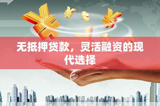 东台无抵押贷款，灵活融资的现代选择