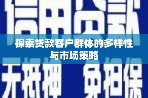 东台探索贷款客户群体的多样性与市场策略