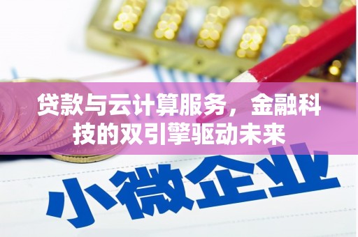 东台贷款与云计算服务，金融科技的双引擎驱动未来
