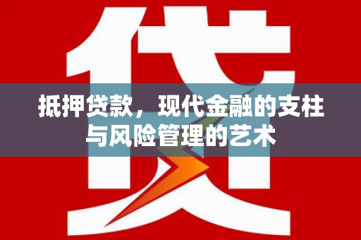 东台抵押贷款，现代金融的支柱与风险管理的艺术
