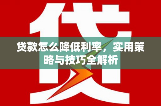 东台贷款怎么降低利率，实用策略与技巧全解析