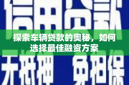 东台探索车辆贷款的奥秘，如何选择最佳融资方案