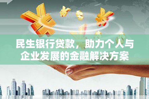 东台民生银行贷款，助力个人与企业发展的金融解决方案