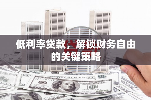 东台低利率贷款，解锁财务自由的关键策略