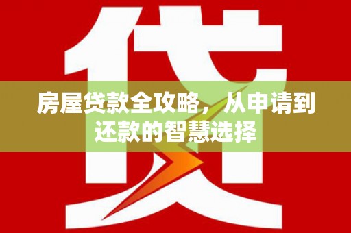 东台房屋贷款全攻略，从申请到还款的智慧选择