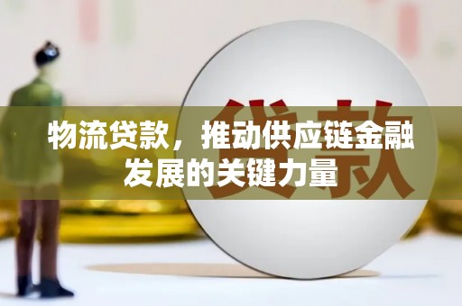 东台物流贷款，推动供应链金融发展的关键力量
