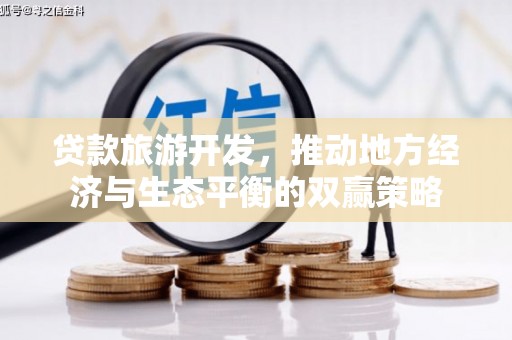 东台贷款旅游开发，推动地方经济与生态平衡的双赢策略