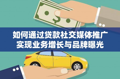 东台如何通过贷款社交媒体推广实现业务增长与品牌曝光