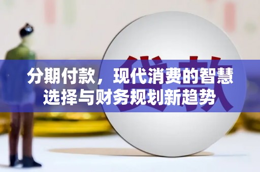 东台分期付款，现代消费的智慧选择与财务规划新趋势