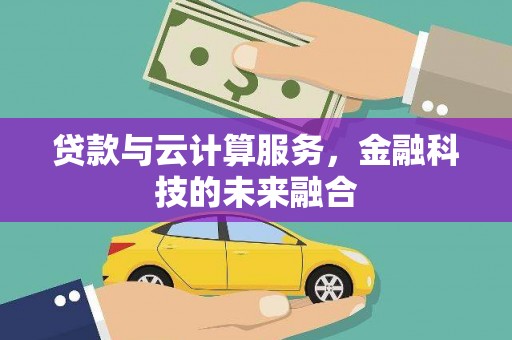 东台贷款与云计算服务，金融科技的未来融合
