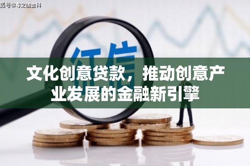 东台文化创意贷款，推动创意产业发展的金融新引擎