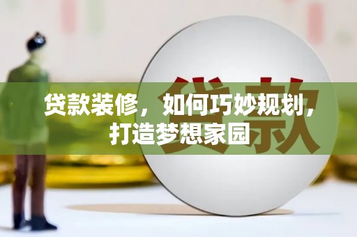 东台贷款装修，如何巧妙规划，打造梦想家园