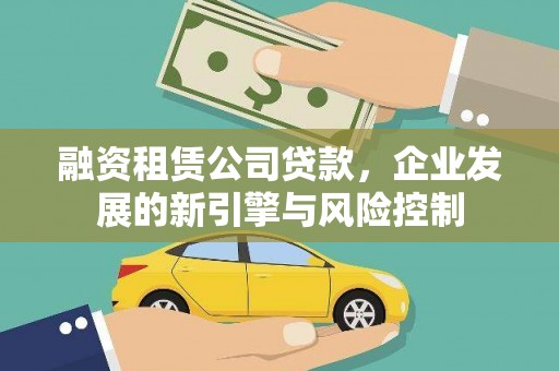 东台融资租赁公司贷款，企业发展的新引擎与风险控制